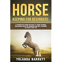 Horse Keeping For Beginners: A Complete Guide on How to Keep Horses, Including How to Understand Why Horses Do What They Do (First Timers) Horse Keeping For Beginners: A Complete Guide on How to Keep Horses, Including How to Understand Why Horses Do What They Do (First Timers) Kindle Hardcover Paperback