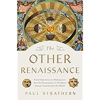 The Other Renaissance: From Copernicus to Shakespeare: How the Renaissance in Northern Europe Transformed the World The Other Renaissance: From Copernicus to Shakespeare: How the Renaissance in Northern Europe Transformed the World Hardcover Kindle Paperback