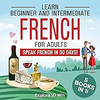 Learn Beginner and Intermediate French for Adults: 5 Books in 1: Speak French In 30 Days! Learn Beginner and Intermediate French for Adults: 5 Books in 1: Speak French In 30 Days! Audible Audiobook Paperback Kindle