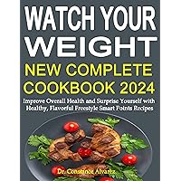 Watch Your Weight New Complete Cookbook 2024: Improve Overall Health and Surprise Yourself with Healthy, Flavorful Freestyle Smart Points Recipes Watch Your Weight New Complete Cookbook 2024: Improve Overall Health and Surprise Yourself with Healthy, Flavorful Freestyle Smart Points Recipes Kindle Paperback