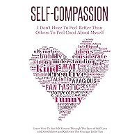 Self-Compassion - I Don’t Have To Feel Better Than Others To Feel Good About Myself: Learn How To See Self Esteem Through The Lens Of Self-Love and Mindfulness and Cultivate The Courage To Be You Self-Compassion - I Don’t Have To Feel Better Than Others To Feel Good About Myself: Learn How To See Self Esteem Through The Lens Of Self-Love and Mindfulness and Cultivate The Courage To Be You Kindle Paperback Audible Audiobook