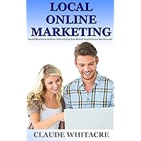Local Online Marketing: Small Business Online Advertising For Retail And Service Businesses: (Local Search, Video Marketing, Content Marketing, & Websites ... Local Retail Stores & Service Businesses) Local Online Marketing: Small Business Online Advertising For Retail And Service Businesses: (Local Search, Video Marketing, Content Marketing, & Websites ... Local Retail Stores & Service Businesses) Kindle Paperback