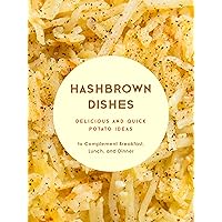 Hashbrown Dishes: Delicious and Quick Potato Ideas to Complement Breakfast, Lunch, and Dinner (Hash Browns Recipes) Hashbrown Dishes: Delicious and Quick Potato Ideas to Complement Breakfast, Lunch, and Dinner (Hash Browns Recipes) Kindle Hardcover Paperback