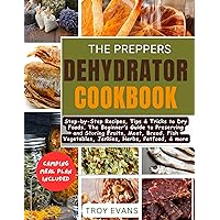The Preppers Dehydrator Cookbook: Step-by-Step Recipes, Tips & Tricks to Dry Foods. The Beginner's Guide to Preserving and Storing Fruits, Meat, Bread, ... Vegetables, Jerkies, Herbs, Petfood, & more The Preppers Dehydrator Cookbook: Step-by-Step Recipes, Tips & Tricks to Dry Foods. The Beginner's Guide to Preserving and Storing Fruits, Meat, Bread, ... Vegetables, Jerkies, Herbs, Petfood, & more Kindle