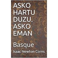 ASKO HARTU DUZU. ASKO EMAN: Basque (Basque Edition) ASKO HARTU DUZU. ASKO EMAN: Basque (Basque Edition) Kindle