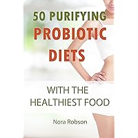 50 purifying probiotic diets with the healthiest food.: Fermented foods for purifying your digestive system. 50 purifying probiotic diets with the healthiest food.: Fermented foods for purifying your digestive system. Kindle Paperback