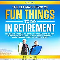 The Ultimate Book of Fun Things to Do in Retirement: Volume 1 The Ultimate Book of Fun Things to Do in Retirement: Volume 1 Audible Audiobook Paperback Kindle Hardcover