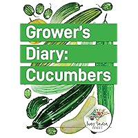 Grower's Diary: Cucumbers: Your Step-by-Step Guide to Growing Crisp Cucumbers at Home
