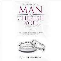 How to Get a Man to Cherish You...If You're His Wife: A No-Nonsense Guide for Every Wife or Bride-to-Be How to Get a Man to Cherish You...If You're His Wife: A No-Nonsense Guide for Every Wife or Bride-to-Be Audible Audiobook Paperback Kindle