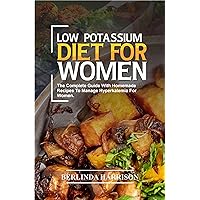 LOW POTASSIUM DIET FOR WOMEN: The complete guide with homemade recipes to manage Hyperkalemia for women. LOW POTASSIUM DIET FOR WOMEN: The complete guide with homemade recipes to manage Hyperkalemia for women. Kindle Hardcover Paperback