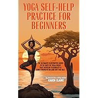 Yoga Self-Help Practice for Beginners: The Ultimate Illustrated Guide to 30-Days of Yoga Poses that Develop Flexibility & Core Strength On and Off the Mat Yoga Self-Help Practice for Beginners: The Ultimate Illustrated Guide to 30-Days of Yoga Poses that Develop Flexibility & Core Strength On and Off the Mat Kindle Audible Audiobook Hardcover Paperback