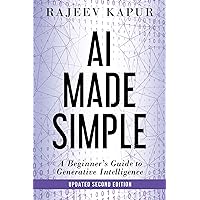 AI Made Simple : A Beginner’s Guide to Generative Intelligence (2nd Edition) AI Made Simple : A Beginner’s Guide to Generative Intelligence (2nd Edition) Kindle Paperback