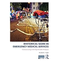 Rhetorical Work in Emergency Medical Services: Communicating in the Unpredictable Workplace (ISSN) Rhetorical Work in Emergency Medical Services: Communicating in the Unpredictable Workplace (ISSN) Kindle Hardcover Paperback