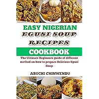EASY NIGERIAN EGUSI SOUP RECIPE COOKBOOK: The Ultimate Beginners guide of different method on how to prepare Delicious Egusi Soup (EASY NIGERIAN RECIPES COOKBOOK) EASY NIGERIAN EGUSI SOUP RECIPE COOKBOOK: The Ultimate Beginners guide of different method on how to prepare Delicious Egusi Soup (EASY NIGERIAN RECIPES COOKBOOK) Kindle Paperback