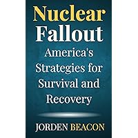 Nuclear Fallout: America's Strategies for Survival and Recovery Nuclear Fallout: America's Strategies for Survival and Recovery Kindle Hardcover Paperback