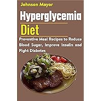 Hyperglycemia Diet: Preventive Meal Recipes to Reduce Blood Sugar,Improve Insulin and Fight Diabetes Hyperglycemia Diet: Preventive Meal Recipes to Reduce Blood Sugar,Improve Insulin and Fight Diabetes Kindle Paperback