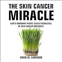 The Skin Cancer Miracle The Skin Cancer Miracle Audible Audiobook Kindle Hardcover