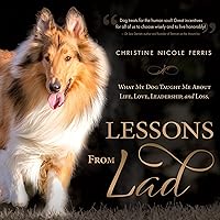 Lessons from Lad: What My Dog Taught Me About Life, Love, Leadership, and Loss Lessons from Lad: What My Dog Taught Me About Life, Love, Leadership, and Loss Hardcover Kindle