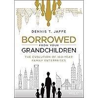 Borrowed from Your Grandchildren: The Evolution of 100-Year Family Enterprises Borrowed from Your Grandchildren: The Evolution of 100-Year Family Enterprises Hardcover Kindle