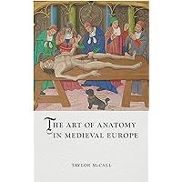 The Art of Anatomy in Medieval Europe (Medieval Lives) The Art of Anatomy in Medieval Europe (Medieval Lives) Hardcover Kindle