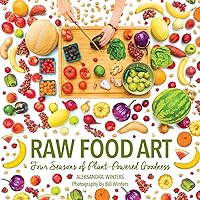 Raw Food Art: Four Seasons of Plant-Powered Goodness Raw Food Art: Four Seasons of Plant-Powered Goodness Paperback