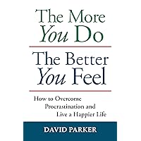 The More You Do The Better You Feel: How to Overcome Procrastination and Live a Happier Life The More You Do The Better You Feel: How to Overcome Procrastination and Live a Happier Life Kindle Paperback
