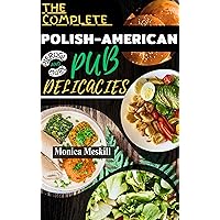 The complete Polish-American Pub Delicacies : A Traditional Poland's Pub Culinary Delights Guide for Beginners to Experts, Simple Recipes for Christmas, Get-Together, St Patrick's Day and More The complete Polish-American Pub Delicacies : A Traditional Poland's Pub Culinary Delights Guide for Beginners to Experts, Simple Recipes for Christmas, Get-Together, St Patrick's Day and More Kindle Paperback