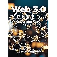 Web 3.0: A Beginner’s Guide (Web 3.0 Wealth Guides: Navigating Tomorrow's Opportunities Today)