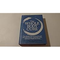 The Whole Body Cure: the Simple Plan to Prevent and Reverse Disease, Eliminate Pain, and Lose Weight for Good