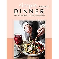 Simple Dinner Cookbook : How to make delicious dishes for your dinner Simple Dinner Cookbook : How to make delicious dishes for your dinner Kindle Paperback