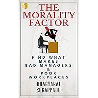 The Morality Factor: Find What Makes Bad Managers and Poor Workplaces The Morality Factor: Find What Makes Bad Managers and Poor Workplaces Kindle Paperback
