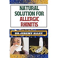 NATURAL SOLUTION FOR ALLERGIC RHINITIS : Breathe Freely, Discovering Effective Natural Solutions To Combat Hay Fever NATURAL SOLUTION FOR ALLERGIC RHINITIS : Breathe Freely, Discovering Effective Natural Solutions To Combat Hay Fever Kindle Paperback