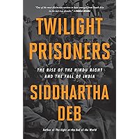 Twilight Prisoners: The Rise of the Hindu Right and the Fall of India Twilight Prisoners: The Rise of the Hindu Right and the Fall of India Paperback Kindle Hardcover