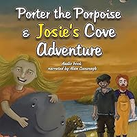 Porter the Porpoise and Josie’s Cove Adventure Porter the Porpoise and Josie’s Cove Adventure Audible Audiobook Kindle