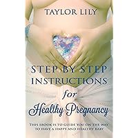 Step by Step Instructions for Healthy Pregnancy: This ebook is to guide you on the way to have a happy and healthy baby