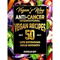 Vegan's Way Halal Anti-Cancer International Vegan Recipes- Life Extending: 50 Self Help Golden Nuggets