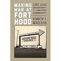 Making War at Fort Hood: Life and Uncertainty in a Military Community Making War at Fort Hood: Life and Uncertainty in a Military Community Kindle Audible Audiobook Hardcover Paperback Mass Market Paperback
