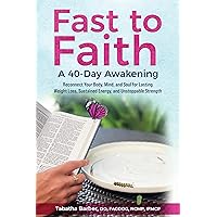 Fast to Faith: A 40-Day Awakening: Reconnect Your Body, Mind and Soul for Lasting Weight Loss, Sustained Energy, and Unstoppable Strength Fast to Faith: A 40-Day Awakening: Reconnect Your Body, Mind and Soul for Lasting Weight Loss, Sustained Energy, and Unstoppable Strength Kindle Paperback
