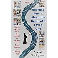Uplifting Poems About the Death of a Loved One: Listen Do You Hear the Sound of Death? The Grim Reaper is Chasing Me! (My Journey Through Poetry Book 1) Uplifting Poems About the Death of a Loved One: Listen Do You Hear the Sound of Death? The Grim Reaper is Chasing Me! (My Journey Through Poetry Book 1) Kindle Paperback