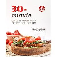 30-Minute or Less Beginners Recipe Collection: Tasty Dishes that Satisfy Your Taste and are Quick and Easy to Prepare 30-Minute or Less Beginners Recipe Collection: Tasty Dishes that Satisfy Your Taste and are Quick and Easy to Prepare Kindle Hardcover Paperback