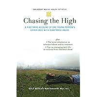 Chasing the High: A Firsthand Account of One Young Person's Experience with Substance Abuse (Adolescent Mental Health Initiative) Chasing the High: A Firsthand Account of One Young Person's Experience with Substance Abuse (Adolescent Mental Health Initiative) Kindle Hardcover Paperback