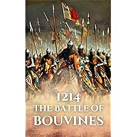 1214: The Battle of Bouvines (Epic Battles of History) 1214: The Battle of Bouvines (Epic Battles of History) Kindle