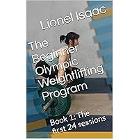 The Beginner Olympic Weightlifting Program: Book 1: The first 24 sessions The Beginner Olympic Weightlifting Program: Book 1: The first 24 sessions Kindle