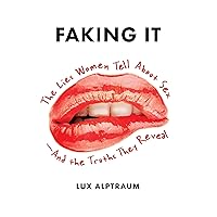 Faking It: The Lies Women Tell about Sex--And the Truths They Reveal Faking It: The Lies Women Tell about Sex--And the Truths They Reveal Kindle Audible Audiobook Paperback