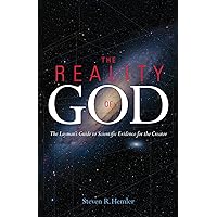 The Reality of God: The Layman's Guide to Scientific Evidence for the Creator The Reality of God: The Layman's Guide to Scientific Evidence for the Creator Paperback Kindle Hardcover
