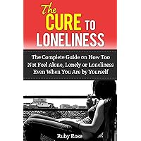 The Cure To Loneliness- The Complete Guide on How Not to feel Alone, Lonely or Loneliness Even When You Are by Yourself (Depression, Emotional, Trauma, codependency) The Cure To Loneliness- The Complete Guide on How Not to feel Alone, Lonely or Loneliness Even When You Are by Yourself (Depression, Emotional, Trauma, codependency) Kindle
