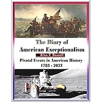 The Diary of American Exceptionalism: Pivotal Events in American History 1783 - 2023
