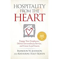 Hospitality from the HEART: Engage Your Employees, Deliver Extraordinary Service, and Create Loyal Guests Hospitality from the HEART: Engage Your Employees, Deliver Extraordinary Service, and Create Loyal Guests Kindle Hardcover