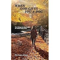 When God Gives You a Dog - Ten things my dog taught me about God's love: short stories and scripture verses, Christian books for pet owners When God Gives You a Dog - Ten things my dog taught me about God's love: short stories and scripture verses, Christian books for pet owners Paperback Kindle