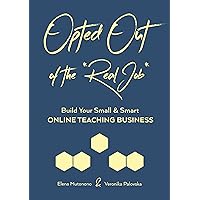 Opted Out of the *Real Job*: Build Your Small and Smart Online Teaching Business Opted Out of the *Real Job*: Build Your Small and Smart Online Teaching Business Kindle Paperback